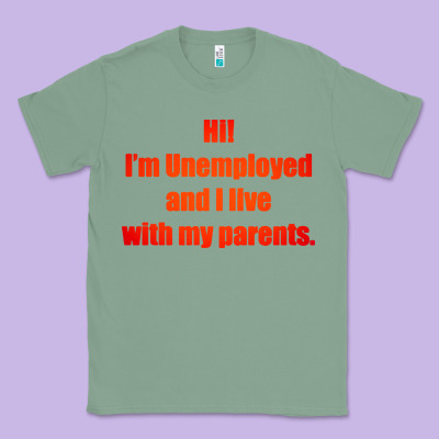 I'm Unemployed And I Live With My Parents Classic Tee Designed By Artisfamous