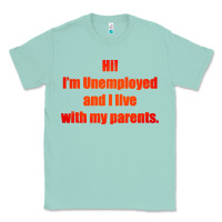 Seafoam i'm unemployed and i live with my parents Classic Tee - artisFamous
