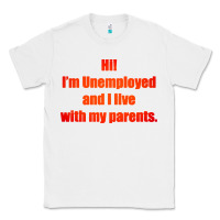 White i'm unemployed and i live with my parents Classic Tee - artisFamous