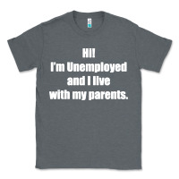 Charcoal Heather i'm unemployed and i live with my parents Classic Tee - artisFamous