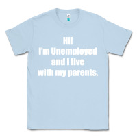 Dusty Blue i'm unemployed and i live with my parents Classic Tee - artisFamous