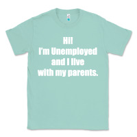 Seafoam i'm unemployed and i live with my parents Classic Tee - artisFamous