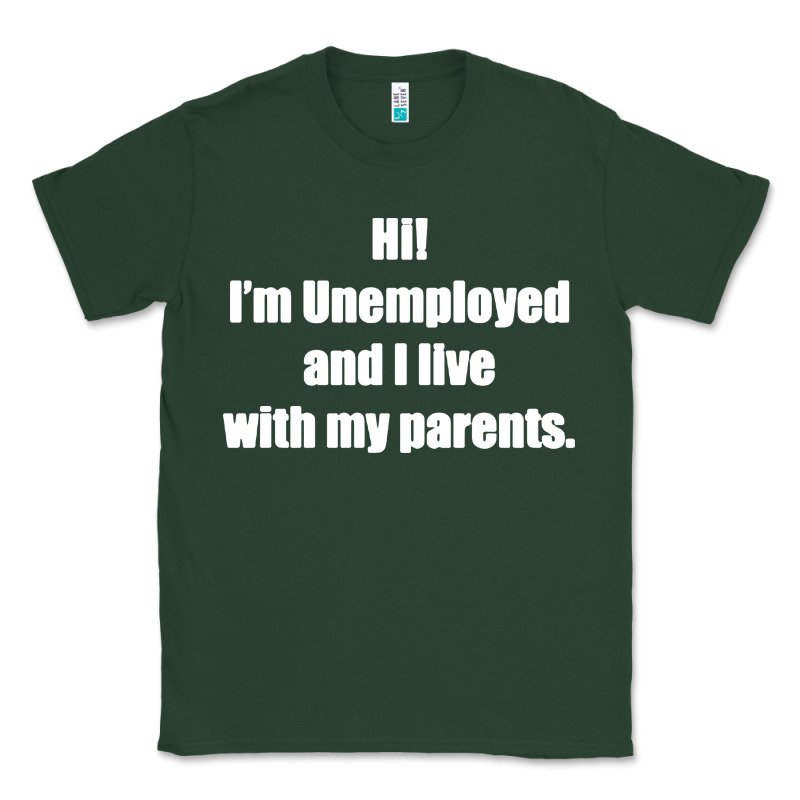 I'm Unemployed And I Live With My Parents Classic Tee by artisFamous | Teevron