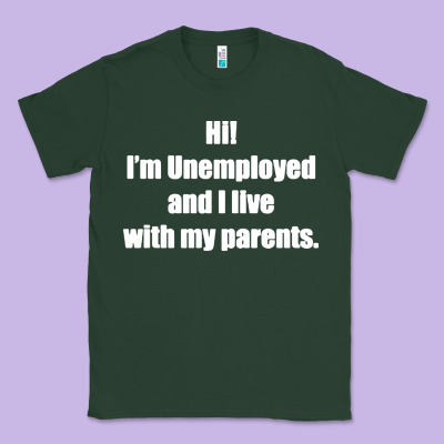 I'm Unemployed And I Live With My Parents Classic Tee Designed By Artisfamous