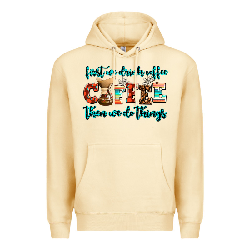 First We Drink Coffee Then We Do Things Premium Hoodie by AdoDesignShop | Teevron