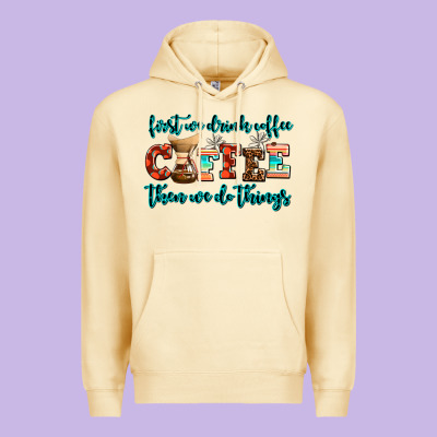 First We Drink Coffee Then We Do Things Premium Hoodie Designed By Adodesignshop