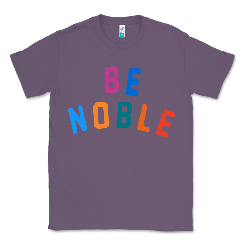 Be Noble Tee Classic Tee by artisFamous | Teevron