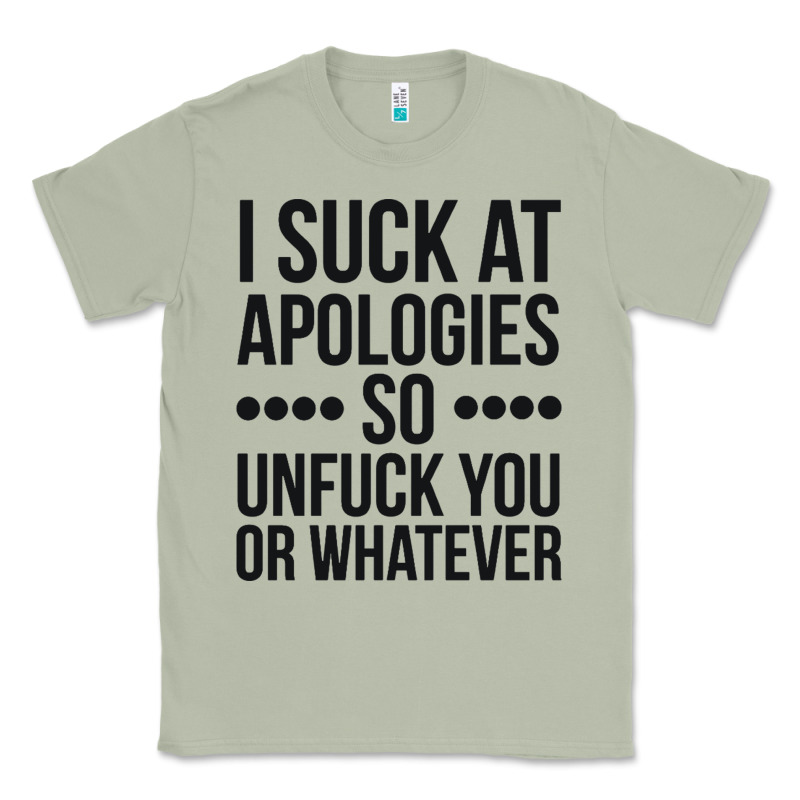 I Suck At Apologies So Unfuck You Or Whatever Swearing Black Classic Tee by artisFamous | Teevron