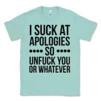 Seafoam i suck at apologies so unfuck you or whatever swearing black Classic Tee - artisFamous