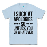 I Suck At Apologies So Unfuck You Or Whatever Swearing Black Classic Tee | Teevron