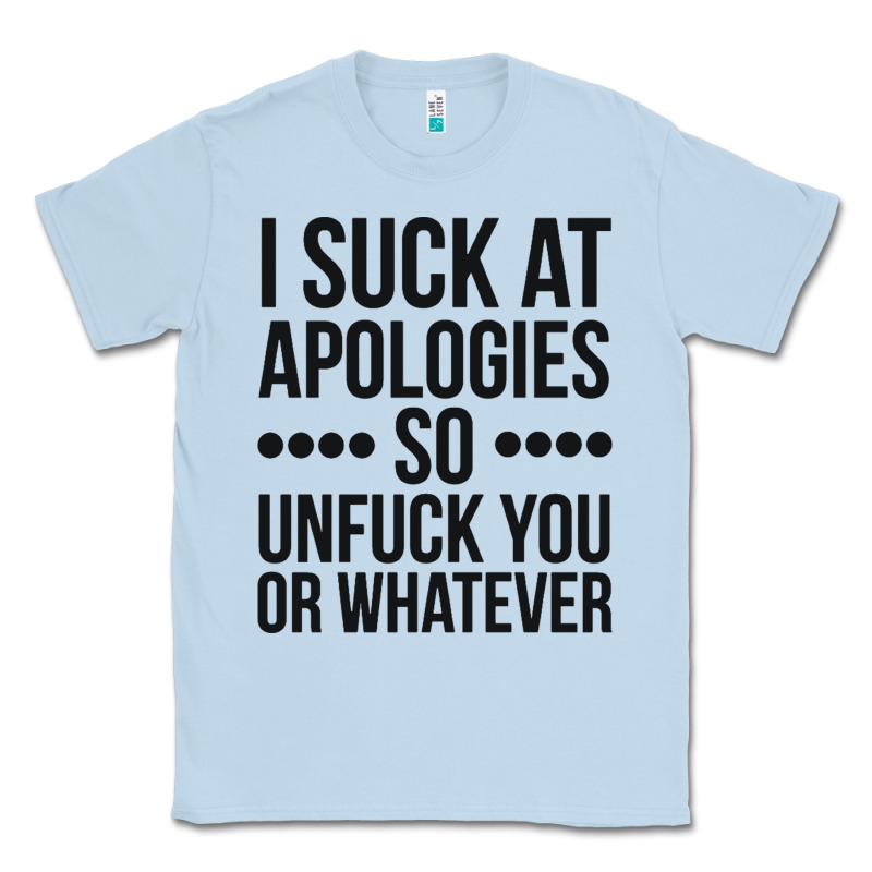 I Suck At Apologies So Unfuck You Or Whatever Swearing Black Classic Tee by artisFamous | Teevron