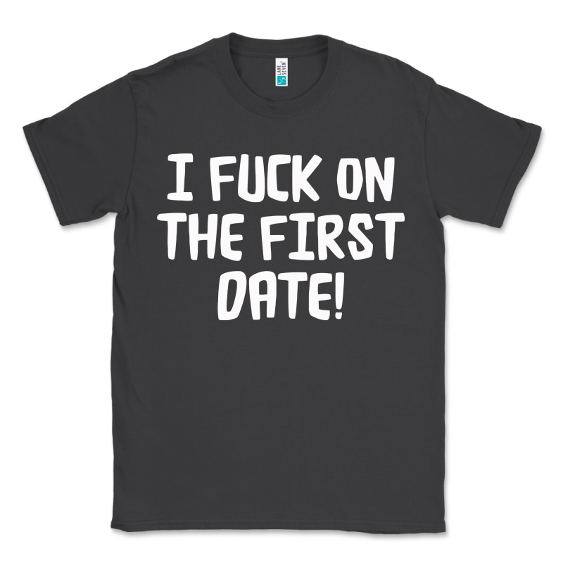 I F'ck On The First Date Classic Tee by artisFamous | Teevron