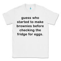 White guess who started to make brownies Classic Tee - artisFamous