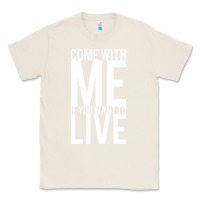 Natural come with me if you want to live Classic Tee - artisFamous