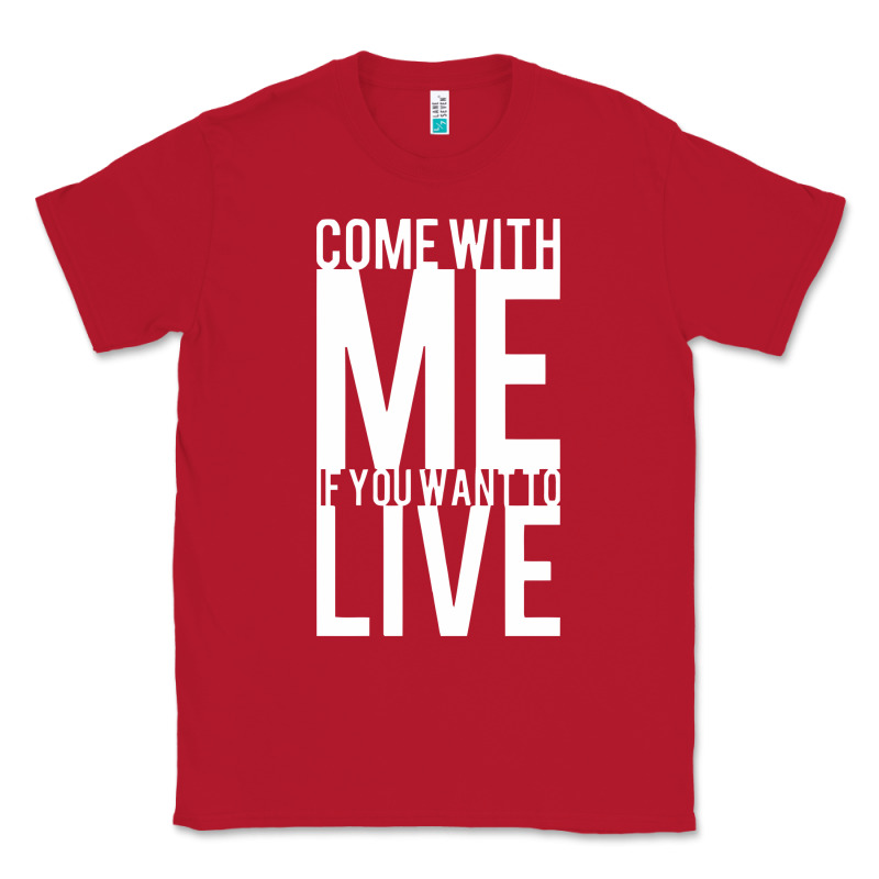 Come With Me If You Want To Live Classic Tee by artisFamous | Teevron