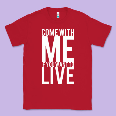 Come With Me If You Want To Live Classic Tee Designed By Artisfamous