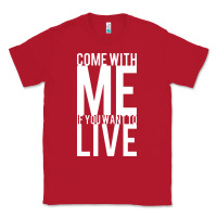 Red come with me if you want to live Classic Tee - artisFamous