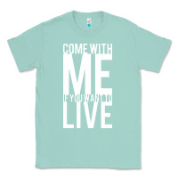 Seafoam come with me if you want to live Classic Tee - artisFamous