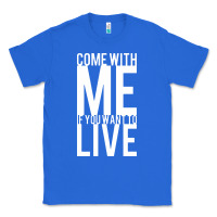 True Royal come with me if you want to live Classic Tee - artisFamous