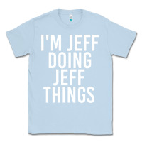 Dusty Blue i'm jeff doing jeff things shirt funny christmas gift idea Classic Tee - artisFamous