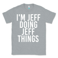 Heather Grey i'm jeff doing jeff things shirt funny christmas gift idea Classic Tee - artisFamous