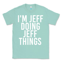 Seafoam i'm jeff doing jeff things shirt funny christmas gift idea Classic Tee - artisFamous