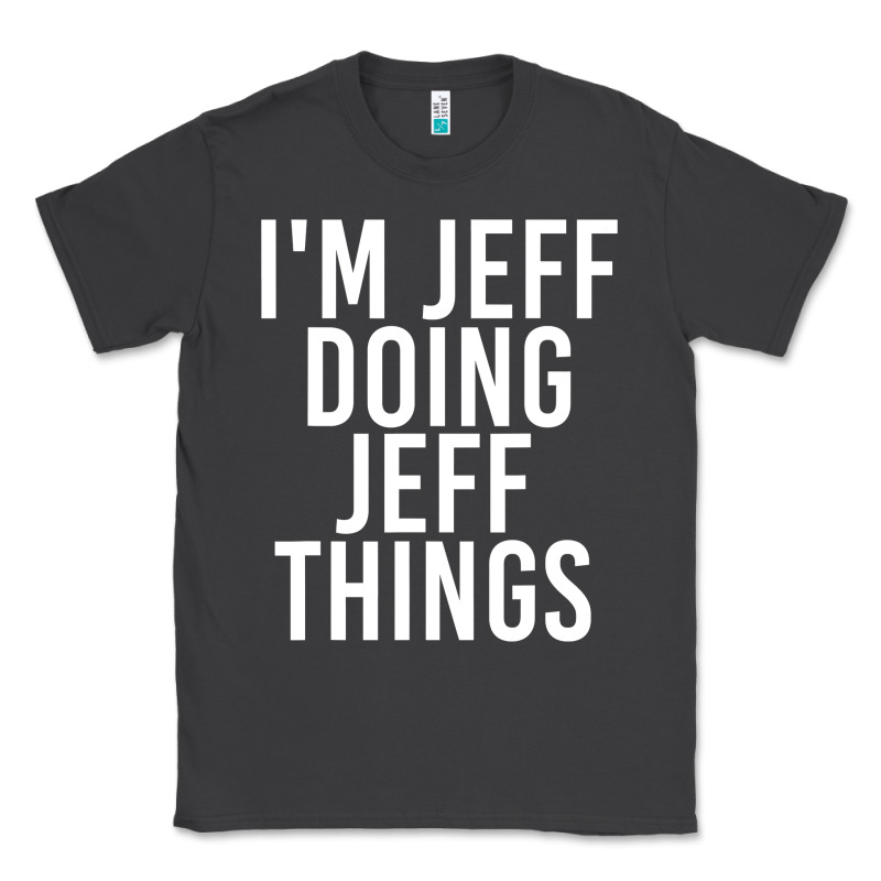 I'm Jeff Doing Jeff Things Shirt Funny Christmas Gift Idea Classic Tee by artisFamous | Teevron