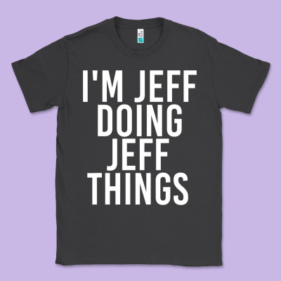 I'm Jeff Doing Jeff Things Shirt Funny Christmas Gift Idea Classic Tee Designed By Artisfamous