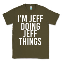 Army Green i'm jeff doing jeff things shirt funny christmas gift idea Classic Tee - artisFamous