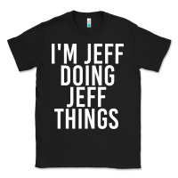 Black i'm jeff doing jeff things shirt funny christmas gift idea Classic Tee - artisFamous