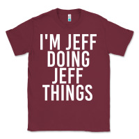 Burgundy i'm jeff doing jeff things shirt funny christmas gift idea Classic Tee - artisFamous