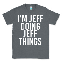 Charcoal Heather i'm jeff doing jeff things shirt funny christmas gift idea Classic Tee - artisFamous
