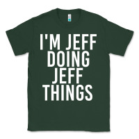 Sports Green i'm jeff doing jeff things shirt funny christmas gift idea Classic Tee - artisFamous