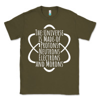 Army Green funny science geek universe is made of morons white Classic Tee - artisFamous