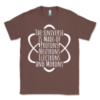 Chestnut funny science geek universe is made of morons white Classic Tee - artisFamous
