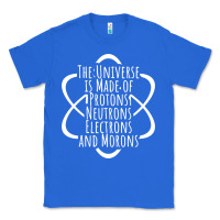 True Royal funny science geek universe is made of morons white Classic Tee - artisFamous
