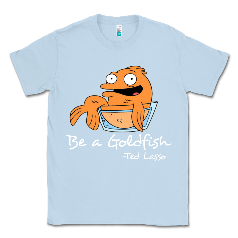 Be A Goldfish Ted Losso Classic Tee by artisFamous | Teevron