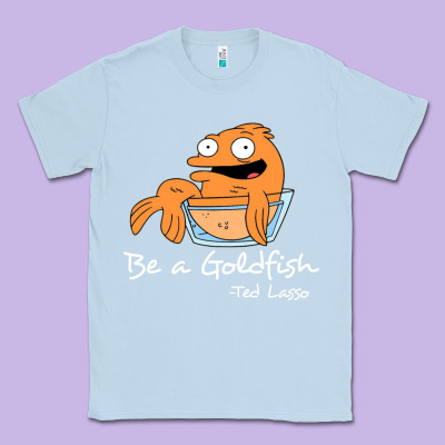 Be A Goldfish Ted Losso Classic Tee Designed By Artisfamous