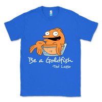 True Royal be a goldfish ted losso Classic Tee - artisFamous