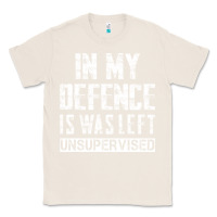 Natural in my defence i was left unsupervised Classic Tee - artisFamous