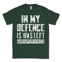 Sports Green in my defence i was left unsupervised Classic Tee - artisFamous