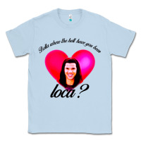 Dusty Blue bella where the hell have you been loca Classic Tee - artisFamous