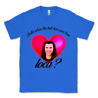 True Royal bella where the hell have you been loca Classic Tee - artisFamous
