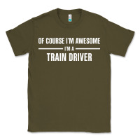 Army Green i'm awesome i'm a train driver Classic Tee - artisFamous