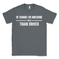 Charcoal Heather i'm awesome i'm a train driver Classic Tee - artisFamous