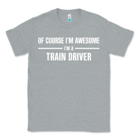 Heather Grey i'm awesome i'm a train driver Classic Tee - artisFamous