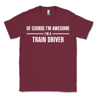Burgundy i'm awesome i'm a train driver Classic Tee - artisFamous