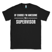 Black i'm awesome i'm a supervisor Classic Tee - artisFamous