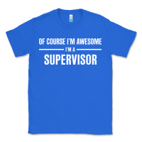 True Royal i'm awesome i'm a supervisor Classic Tee - artisFamous