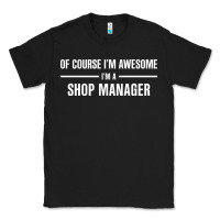 Black i'm awesome i'm a shop manager Classic Tee - artisFamous